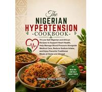 THE NIGERIAN HYPERTENSION COOKBOOK: 75 Low-Salt Nigerian and African Recipes to Support Heart Health, Help Manage Blood Pressure Alongside Medical Care, Reduce Sodium Intake, and Enjoy Flavorful