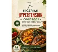 THE NIGERIAN HYPERTENSION COOKBOOK: 75 Low-Salt Recipes to Support Healthy Blood Pressure, Protect Your Heart, Improve Everyday Nutrition, and Enjoy Traditional Nigerian Meals Without Sacrificing Flav