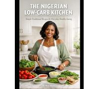 THE NIGERIAN LOW-CARB KITCHEN: Simple Traditional Recipes for Everyday Healthy Eating (The Easy Whole30 Series)