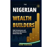 THE NIGERIAN WEALTH BUILDERS: Eight Entrepreneurs and the Business Mechanisms Behind Their Rise