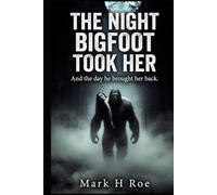 The Night Bigfoot Took Her: And the day he brought her back.