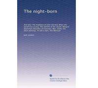 The night-born: And also The madness of John Harned, When the world was young, The benefit of the doubt, Winged blackmail, Bunches of knuckles, War, Under the deck awnings, To kill a man, The Mexican