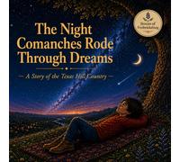 The Night Comanches Rode Through Dreams: A Story of the Texas Hill Country (Stories of Fredericksburg)