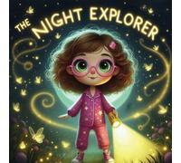 The Night Explorer: A Story About Bravery, Siblings, and Magical Fireflies