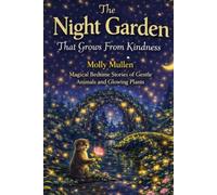 The Night Garden That Grows From Kindness: Magical Bedtime Stories of Gentle Animals and Glowing Plants