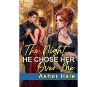 The Night He Chose Her Over Me: A Betrayal Marriage in Crisis Secret Baby Billionaire Groveling Romance