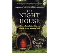 The Night House: Folklore, Fairy Tales, Rites, and Magick for the Wise and Wild