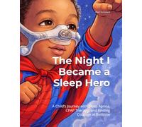 The Night I Became a Sleep Hero: A Child’s Journey with Sleep Apnea, CPAP Therapy, and Finding Courage at Bedtime