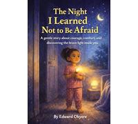 The Night I Learned Not to Be Afraid: A Gentle Bedtime Story About Courage, Comfort, and Believing in Yourself