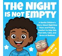 The Night Is Not Empty: A Calming Bedtime Story to Help Kids Feel Safe in the Dark and Fall Asleep With Confidence