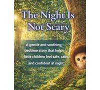 The Night Is Not Scary - a gentle bedtime story that helps little children overcome fear of the dark and feel safe at night.: A children’s book that ... a child. (Learning About the World with Love)