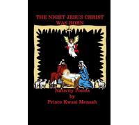 The Night Jesus Christ Was Born: Nativity Poems by Prince Kwasi Mensah