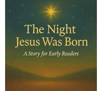 The Night Jesus Was Born: A Story for Early Readers (“The Birth of Jesus: A Story for Every Heart”)