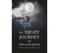 The Night Journey of Isra and Mi'raj: Prophetic Visions and Spiritual Ascent