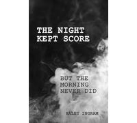 THE NIGHT KEPT SCORE BUT THE MORNING NEVER DID