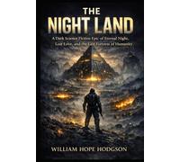 The Night Land: A Dark Science Fiction Epic of Eternal Night, Lost Love, and the Last Fortress of Humanity