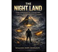 The Night Land: A Dark Science Fiction Epic of Eternal Night, Lost Love, and the Last Fortress of Humanity