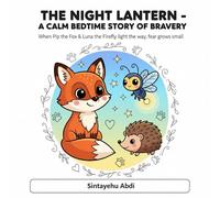 The Night Lantern - A Calm Bedtime Story of Bravery: When Pip the Fox & Luna the Firefly light the way, fear grows small