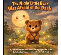 The Night Little Bear Was Afraid of the Dark: A Calming Bedtime Story About Overcoming Fear of the Dark, Building Courage, and Feeling Safe - A Gentle Picture Book for Kids Ages 3-6