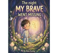 The Night My Brave Went Missing: A Kids Courage Book About Fear of the Dark, Anxiety, Confidence, and Overcoming Fear