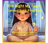 The Night My Fears Turned Into Fireflies: A Gentle Bedtime Story About Fear, Courage, and Letting Go