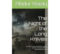 The Night of the Long Knives: The 1977 Coup, the Bhutto Legacy, and the Fractured Path of Pakistani Democracy