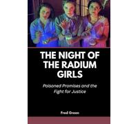 The Night of the Radium Girls: Poisoned Promises and the Fight for Justice: 9 (Strange Events in History and How they Happened)