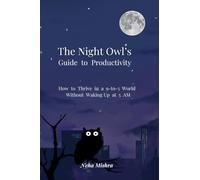 The Night Owl's Guide to Productivity: How to Thrive in a 9-to-5 World Without Waking Up at 5 AM