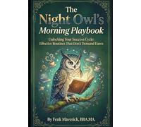 The Night Owl's Morning Playbook: Unlocking Your Success Cycle: Effective Routines That Don't Demand Dawn