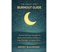 The Night Shift Burnout Guide: Burnout Recovery, Stress Relief, and Mental Health Strategies for Nurses and Healthcare Workers on Long, Overnight, or Irregular Shifts