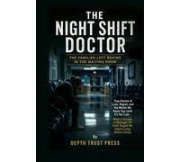 The Night Shift Doctor: The Families Left Behind in the Waiting Room: True Stories of Love, Regret, and the Words We Never Say Until It's Too Late - ... ER Calls Taught Me About Living Before Dying