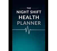 The Night Shift Health Planner: Wellness, Sleep, Energy & Productivity Tracker for Overnight Professionals