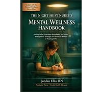 The Night Shift Nurse's Mental Wellness Handbook: Anxiety Relief, Emotional Boundaries, and Stress Management Strategies for Healthcare Workers on Rotating Shifts