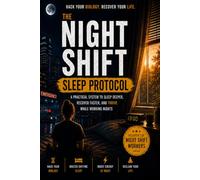 THE NIGHT SHIFT SLEEP PROTOCOL: A 30-Day Circadian Reset for Nurses, First Responders, and Shift Workers to Eliminate Brain Fog, Fall Asleep Fast, and Reclaim Daily Energy