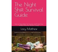 The Night Shift Survival Guide: How to Sleep Better, Eat Smarter, and Protect Your Health When the World Is Asleep