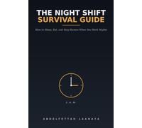 The Night Shift Survival Guide: How to Sleep, Eat, and Stay Human When You Work Nights