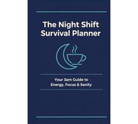 The Night Shift Survival Planner: Your 3am Guide to Energy, Focus & Sanity for Nurses and Shift Workers