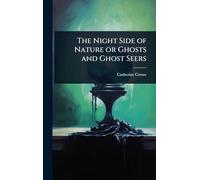 The Night Side of Nature or Ghosts and Ghost Seers