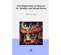 The Night-Side of Nature; Or, Ghosts and Ghost-Seers (Classic Books)