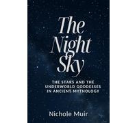 The Night Sky: The Stars and the Underworld Goddesses in Ancient Mythology