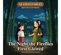 The Night the Fireflies First Glowed (Illustrated): A Luminous Filipino Legend About Kindness, Courage, and a Mother's Love (Kids Ages 3-7) (Alamat Fables)