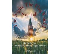 The Night The Flag Would Not Fall: The Battle That Inspired the Star-Spangled Banner: The Story of a Flag That Did Not Fall... And a Country That Rose With IT