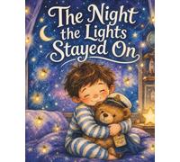 The Night the Lights Stayed On: A Cute Bedtime Storybook for Kids, Toddlers, and Preschoolers to Overcome Fear of the Dark