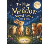 The Night The Meadow Stayed Awake: A Magical Moonlit Bedtime Story Beneath The Stars