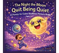 The Night the Moon Quit Being Quiet : A Funny-to-Calm Bedtime Picture Book: A Playful Read That Makes Kids Laugh and Fall Asleep at Bedtime for Ages 3-7