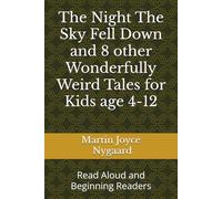 The Night The Sky Fell Down and 8 other Wonderfully Weird Tales for Kids age 4-12: Read Aloud and Beginning Readers (Story Time Toolbox - Classroom & Bedtime Tales)
