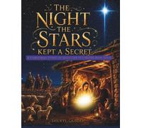 The Night the Stars Kept a Secret: A Christmas Story of Jesus Like It’s Never Been Told