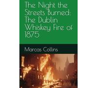 The Night the Streets Burned: The Dublin Whiskey Fire of 1875