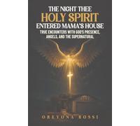 The Night Thee Holy Spirit Entered Mama's House: True Encounters with God's Presence, Angels, And The Supernatural
