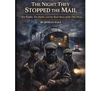 The Night They Stopped the Mail: Ten Truths, Ten Myths, and the Real Story of the 1963 Heist